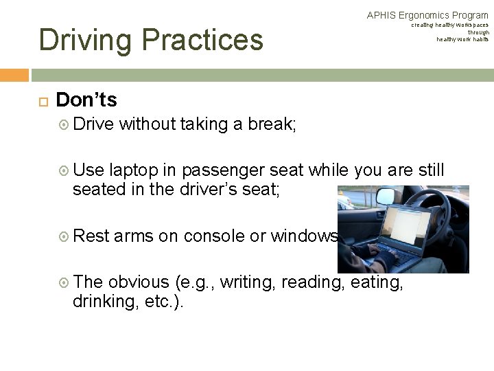 APHIS Ergonomics Program Driving Practices creating healthy workspaces through healthy work habits Don’ts Drive APHIS Ergonomics Program Driving Practices creating healthy workspaces through healthy work habits Don’ts Drive