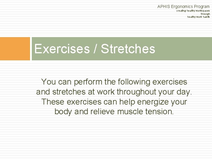 APHIS Ergonomics Program creating healthy workspaces through healthy work habits Exercises / Stretches You APHIS Ergonomics Program creating healthy workspaces through healthy work habits Exercises / Stretches You