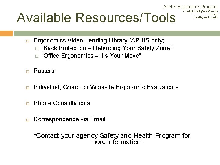 APHIS Ergonomics Program Available Resources/Tools creating healthy workspaces through healthy work habits Ergonomics Video-Lending APHIS Ergonomics Program Available Resources/Tools creating healthy workspaces through healthy work habits Ergonomics Video-Lending