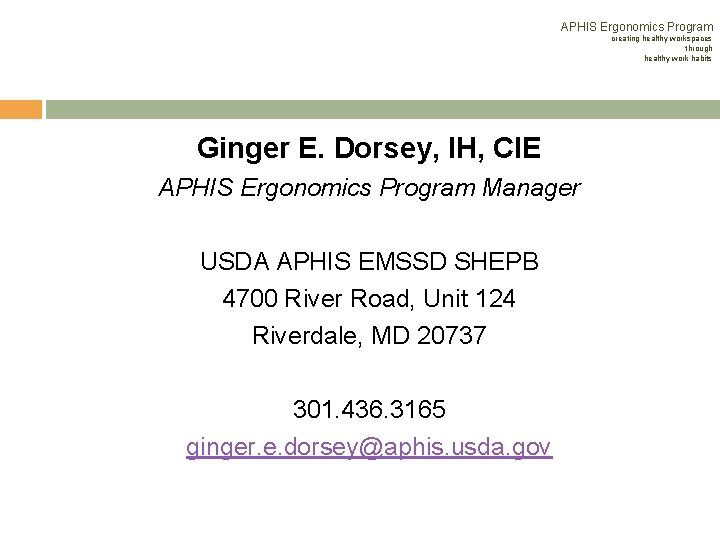 APHIS Ergonomics Program creating healthy workspaces through healthy work habits Ginger E. Dorsey, IH, APHIS Ergonomics Program creating healthy workspaces through healthy work habits Ginger E. Dorsey, IH,