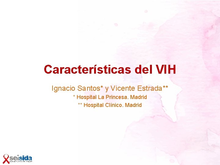 Características del VIH Ignacio Santos* y Vicente Estrada** * Hospital La Princesa. Madrid **