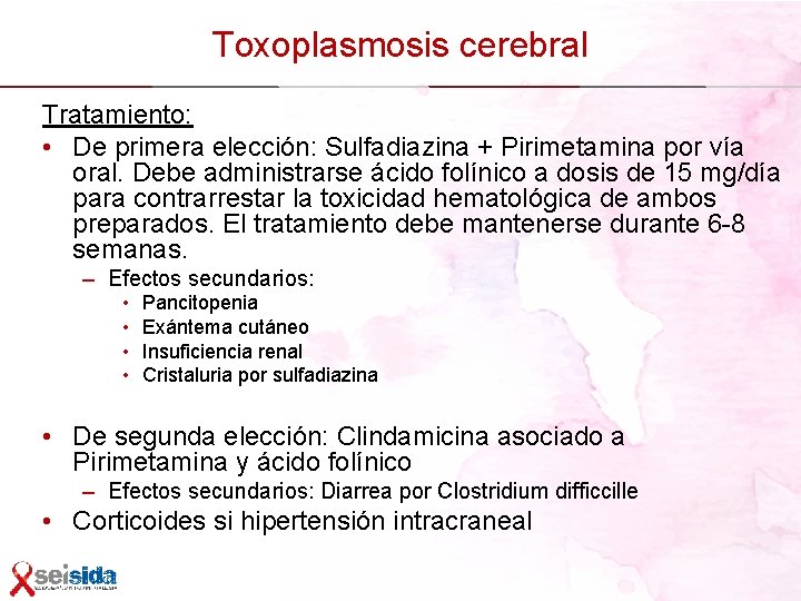 Toxoplasmosis cerebral Tratamiento: • De primera elección: Sulfadiazina + Pirimetamina por vía oral. Debe