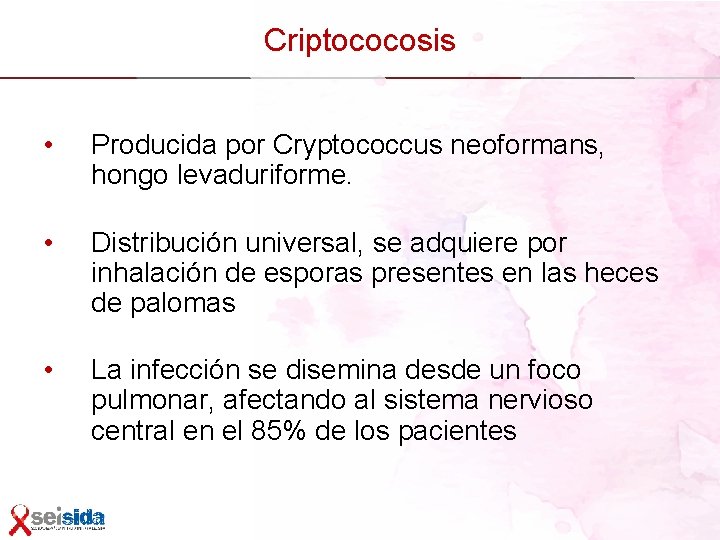 Criptococosis • Producida por Cryptococcus neoformans, hongo levaduriforme. • Distribución universal, se adquiere por