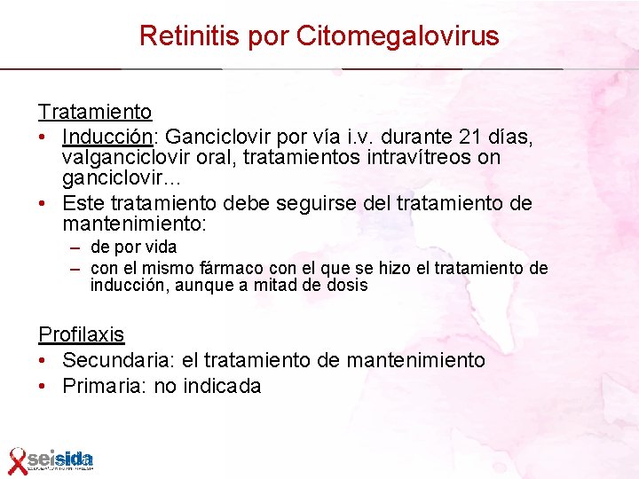 Retinitis por Citomegalovirus Tratamiento • Inducción: Ganciclovir por vía i. v. durante 21 días,
