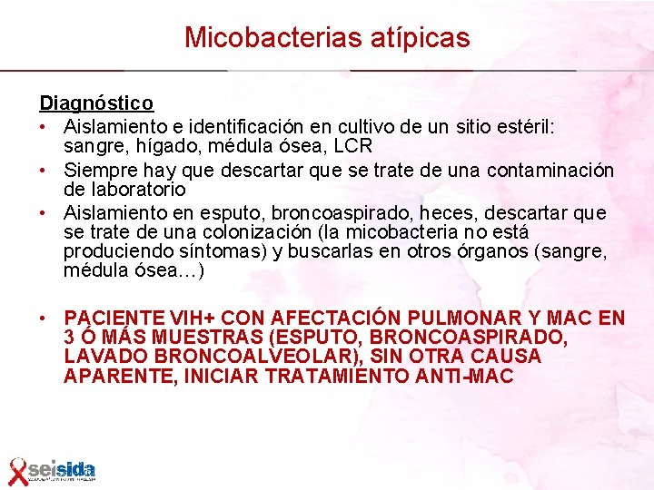 Micobacterias atípicas Diagnóstico • Aislamiento e identificación en cultivo de un sitio estéril: sangre,