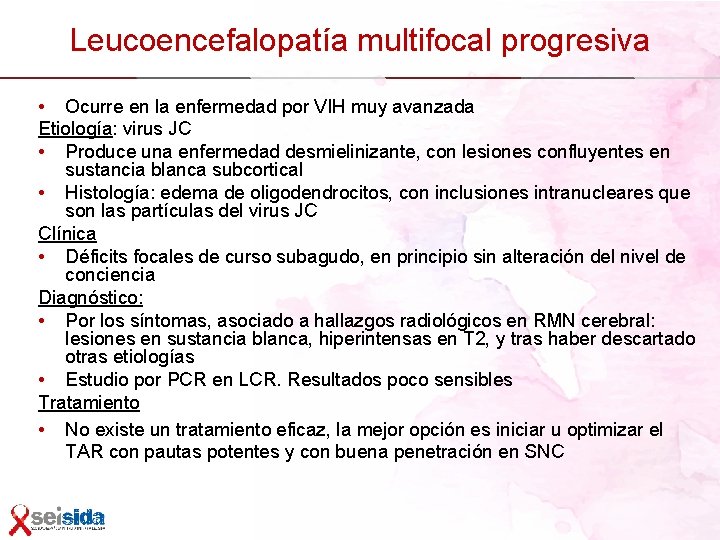 Leucoencefalopatía multifocal progresiva • Ocurre en la enfermedad por VIH muy avanzada Etiología: virus