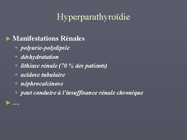 Hyperparathyroïdie ► Manifestations Rénales § § § ►… polyurie-polydipsie déshydratation lithiase rénale (70 %