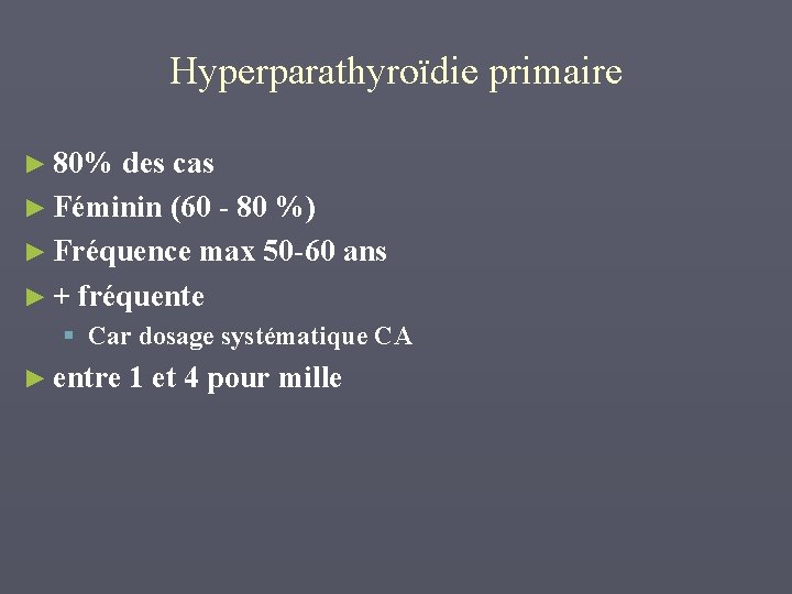 Hyperparathyroïdie primaire ► 80% des cas ► Féminin (60 - 80 %) ► Fréquence