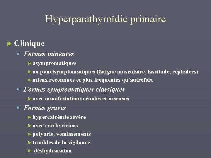 Hyperparathyroïdie primaire ► Clinique § Formes mineures ► asymptomatiques ► ou paucisymptomatiques (fatigue musculaire,