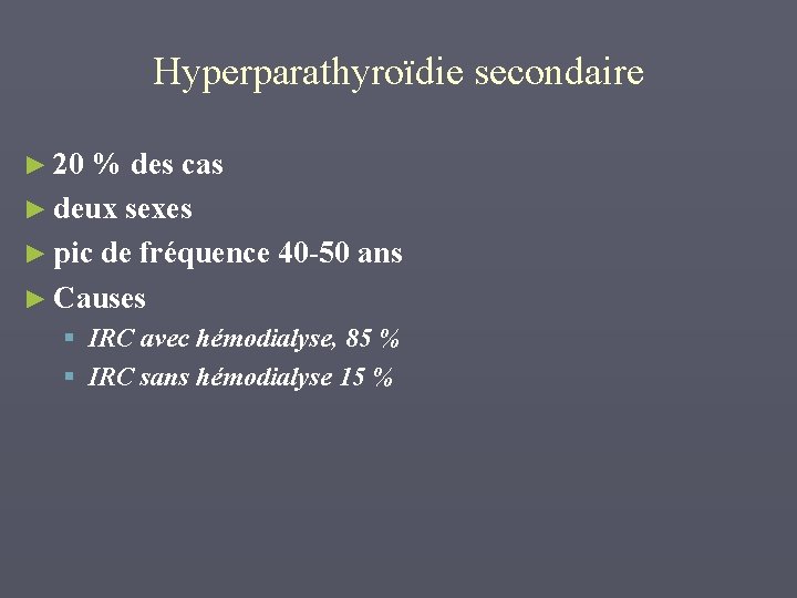 Hyperparathyroïdie secondaire ► 20 % des cas ► deux sexes ► pic de fréquence
