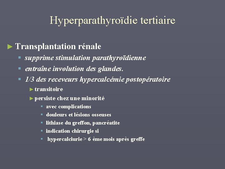 Hyperparathyroïdie tertiaire ► Transplantation rénale § supprime stimulation parathyroïdienne § entraîne involution des glandes.