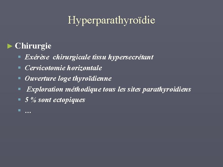 Hyperparathyroïdie ► Chirurgie § § § Exérèse chirurgicale tissu hypersecrétant Cervicotomie horizontale Ouverture loge