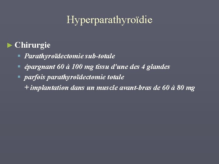 Hyperparathyroïdie ► Chirurgie § Parathyroïdectomie sub-totale § épargnant 60 à 100 mg tissu d'une