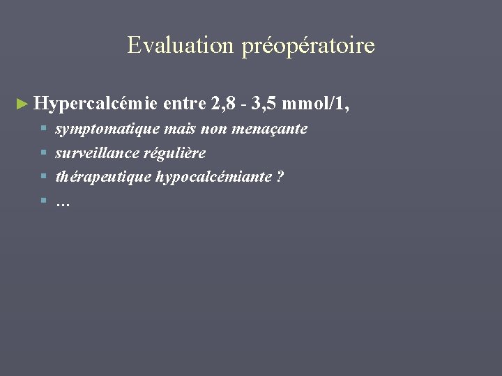 Evaluation préopératoire ► Hypercalcémie entre 2, 8 - 3, 5 mmol/1, § § symptomatique