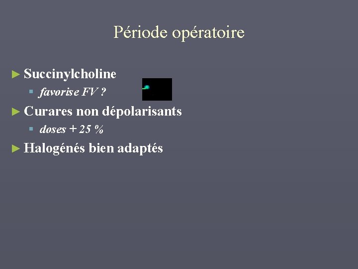 Période opératoire ► Succinylcholine § favorise FV ? ► Curares non dépolarisants § doses