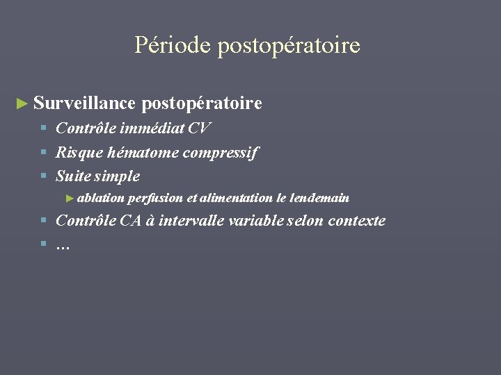 Période postopératoire ► Surveillance postopératoire § Contrôle immédiat CV § Risque hématome compressif §