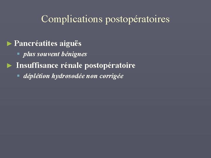 Complications postopératoires ► Pancréatites aiguës § plus souvent bénignes ► Insuffisance rénale postopératoire §