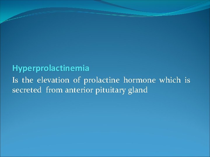 Hyperprolactinemia Is the elevation of prolactine hormone which is secreted from anterior pituitary gland Hyperprolactinemia Is the elevation of prolactine hormone which is secreted from anterior pituitary gland