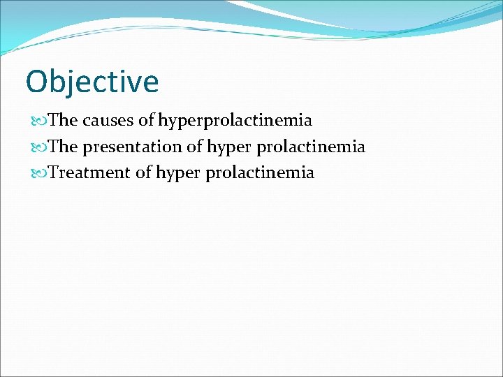 Objective The causes of hyperprolactinemia The presentation of hyper prolactinemia Treatment of hyper prolactinemia Objective The causes of hyperprolactinemia The presentation of hyper prolactinemia Treatment of hyper prolactinemia