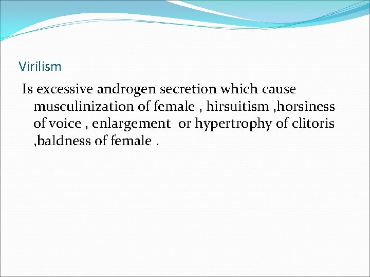 Virilism Is excessive androgen secretion which cause musculinization of female , hirsuitism , horsiness Virilism Is excessive androgen secretion which cause musculinization of female , hirsuitism , horsiness