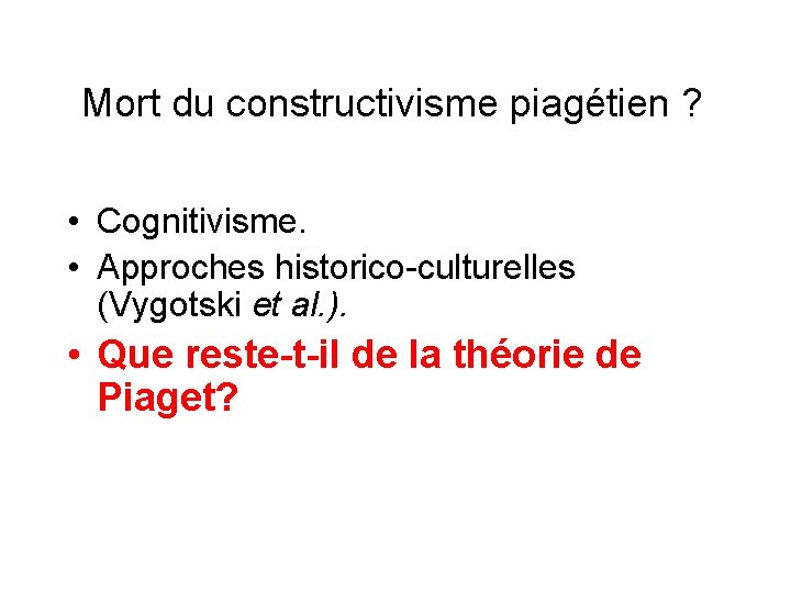 Mort du constructivisme piagétien ? • Cognitivisme. • Approches historico-culturelles (Vygotski et al. ).
