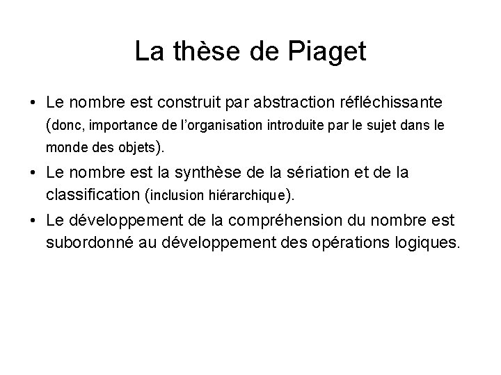 La thèse de Piaget • Le nombre est construit par abstraction réfléchissante (donc, importance