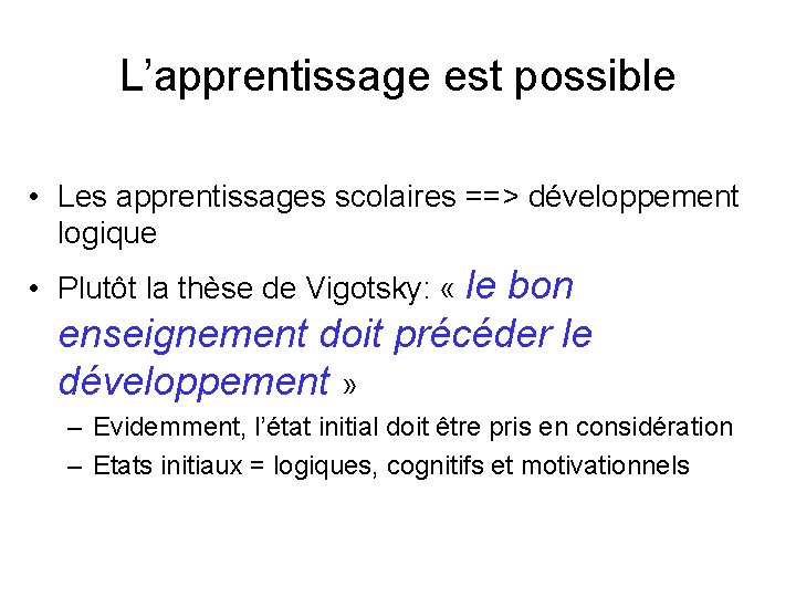 L’apprentissage est possible • Les apprentissages scolaires ==> développement logique • Plutôt la thèse