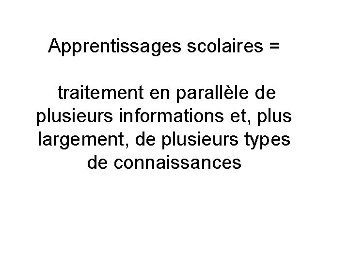 Apprentissages scolaires = traitement en parallèle de plusieurs informations et, plus largement, de plusieurs