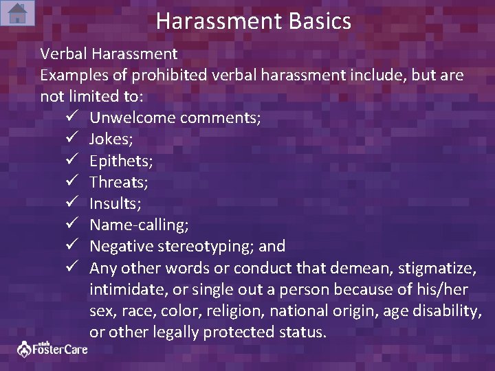 Harassment Basics Verbal Harassment Examples of prohibited verbal harassment include, but are not limited
