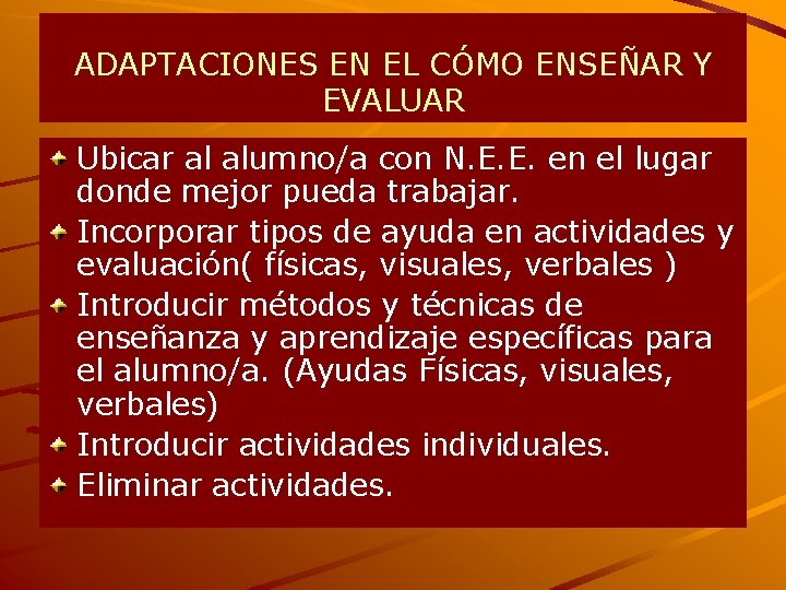 ADAPTACIONES EN EL CÓMO ENSEÑAR Y EVALUAR Ubicar al alumno/a con N. E. E.