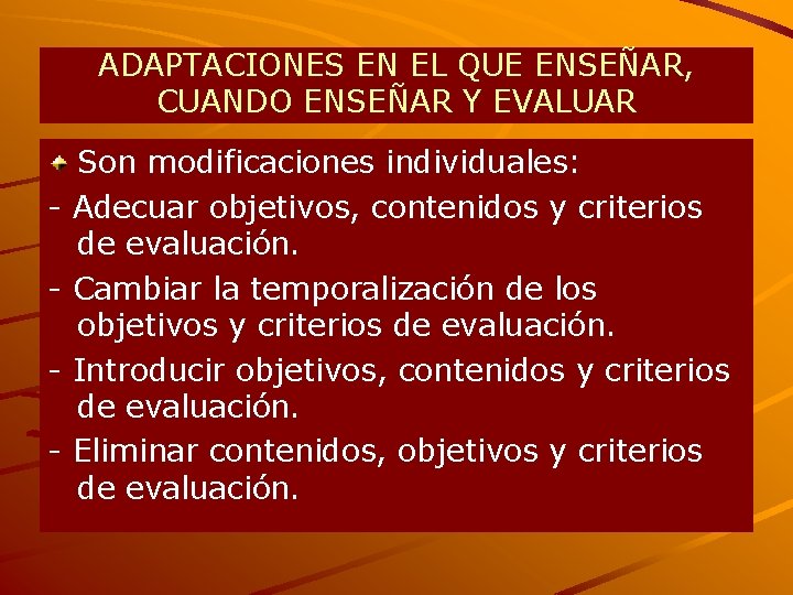 ADAPTACIONES EN EL QUE ENSEÑAR, CUANDO ENSEÑAR Y EVALUAR - Son modificaciones individuales: Adecuar