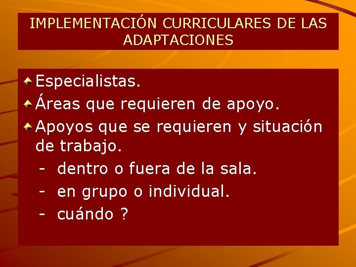 IMPLEMENTACIÓN CURRICULARES DE LAS ADAPTACIONES Especialistas. Áreas que requieren de apoyo. Apoyos que se