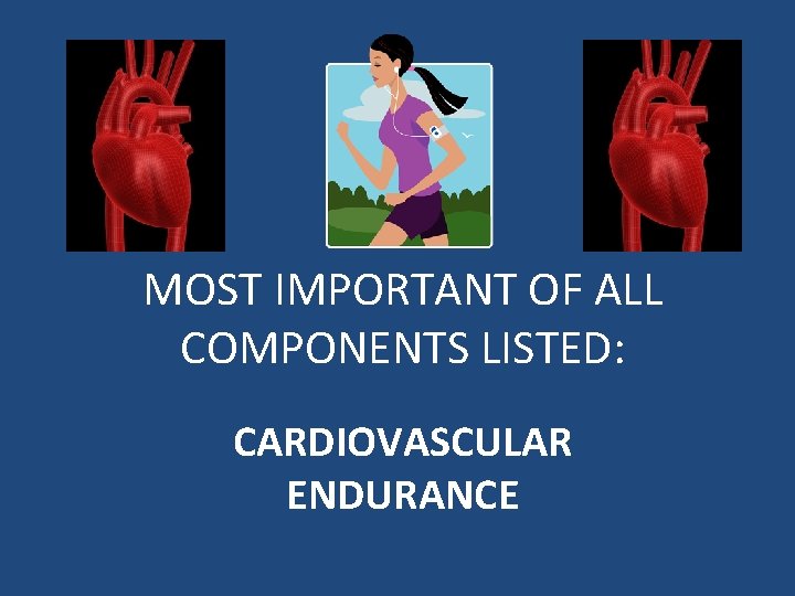 MOST IMPORTANT OF ALL COMPONENTS LISTED: CARDIOVASCULAR ENDURANCE 