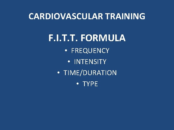 CARDIOVASCULAR TRAINING F. I. T. T. FORMULA • FREQUENCY • INTENSITY • TIME/DURATION •