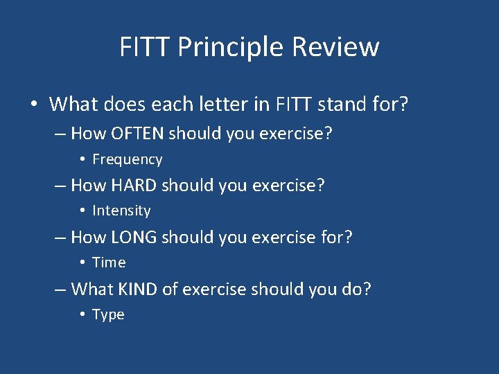FITT Principle Review • What does each letter in FITT stand for? – How