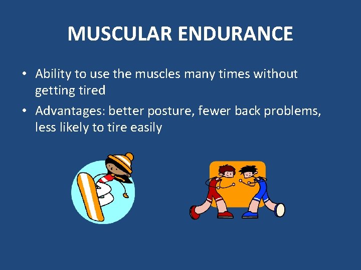 MUSCULAR ENDURANCE • Ability to use the muscles many times without getting tired •