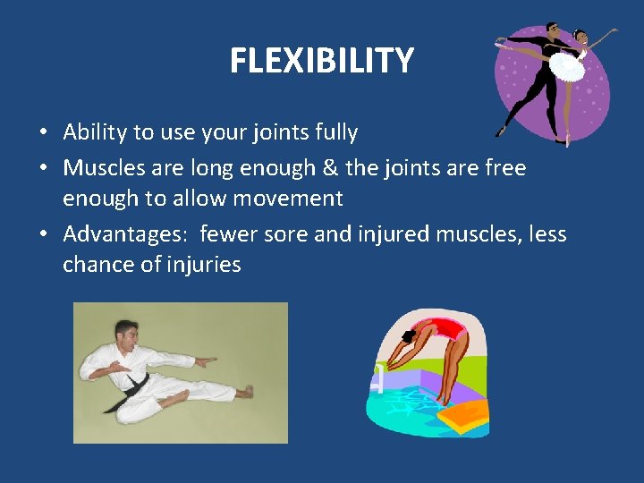 FLEXIBILITY • Ability to use your joints fully • Muscles are long enough &