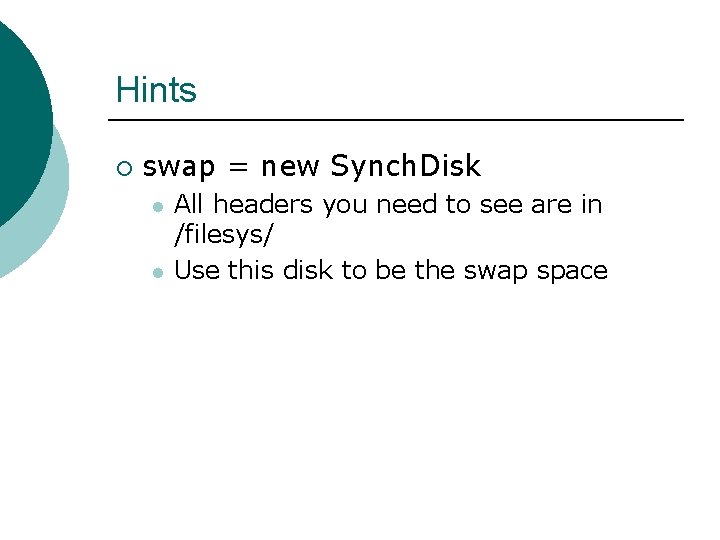 Hints ¡ swap = new Synch. Disk l l All headers you need to