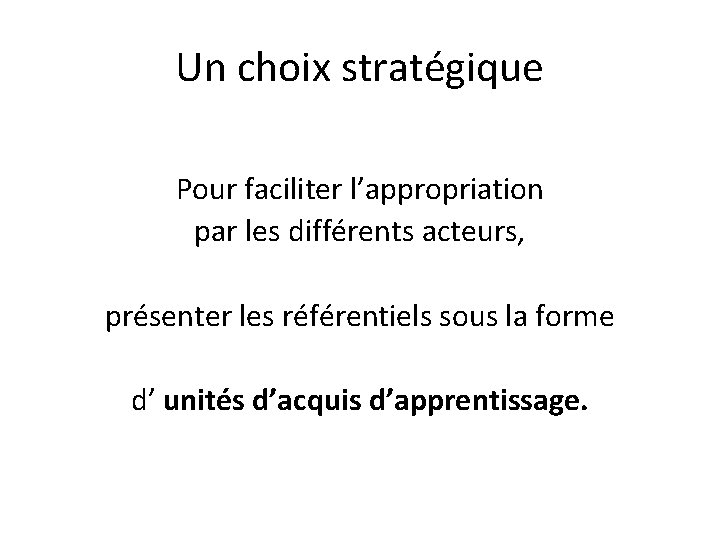 Un choix stratégique Pour faciliter l’appropriation par les différents acteurs, présenter les référentiels sous