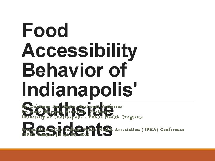 Food Accessibility Behavior of Indianapolis' Southside Residents Dr. Debasree Das Gupta, Assistant Professor Dr.