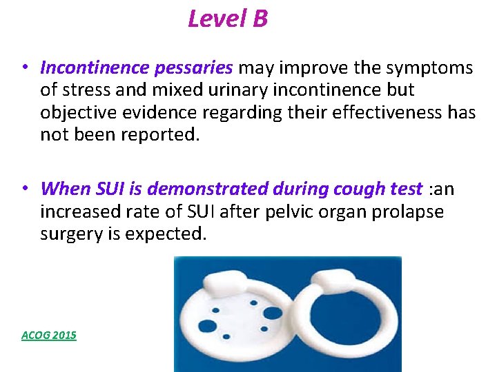 Level B • Incontinence pessaries may improve the symptoms of stress and mixed urinary