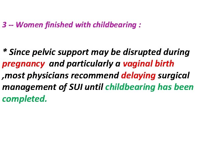 3 -- Women finished with childbearing : * Since pelvic support may be disrupted