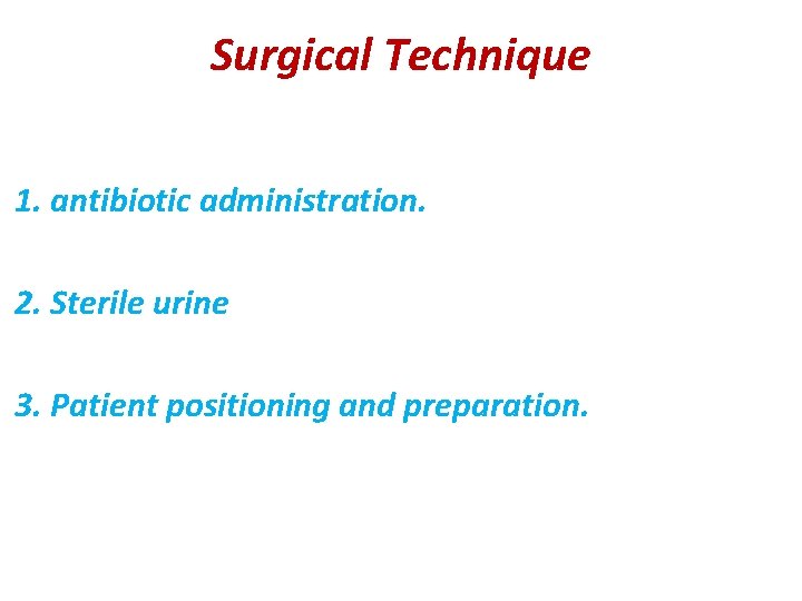 Surgical Technique 1. antibiotic administration. 2. Sterile urine 3. Patient positioning and preparation. 