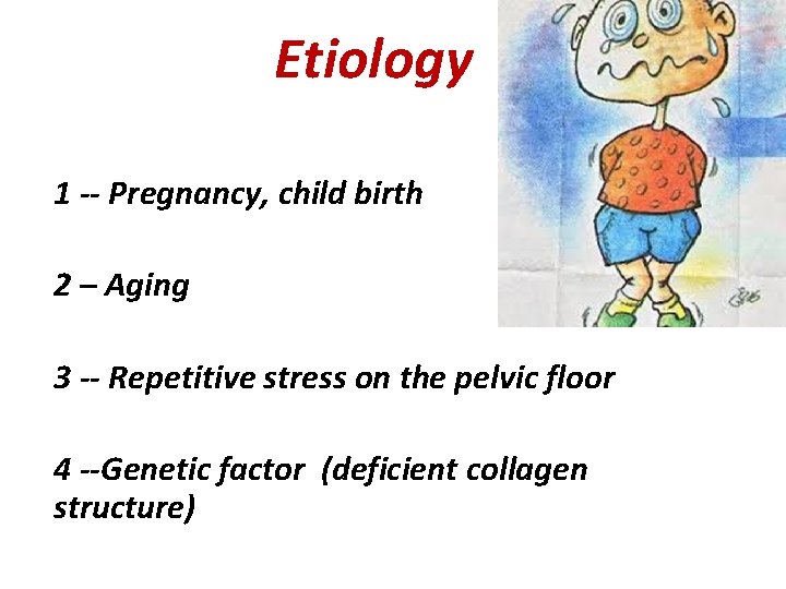 Etiology 1 -- Pregnancy, child birth 2 – Aging 3 -- Repetitive stress on