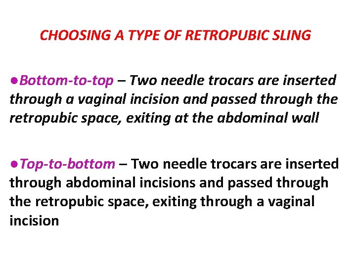 CHOOSING A TYPE OF RETROPUBIC SLING ●Bottom-to-top – Two needle trocars are inserted through