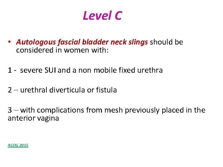 Level C • Autologous fascial bladder neck slings should be considered in women with: