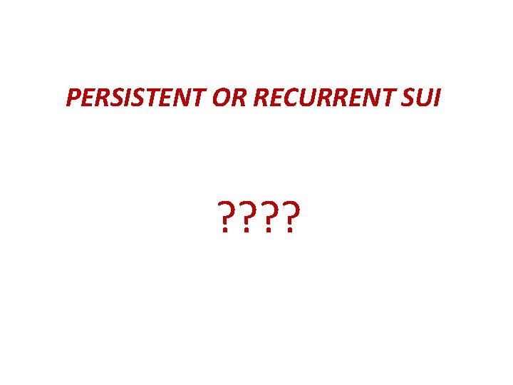 PERSISTENT OR RECURRENT SUI ? ? 