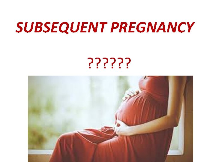 SUBSEQUENT PREGNANCY ? ? ? 