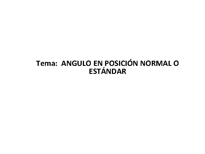 Tema: ANGULO EN POSICIÓN NORMAL O ESTÁNDAR 