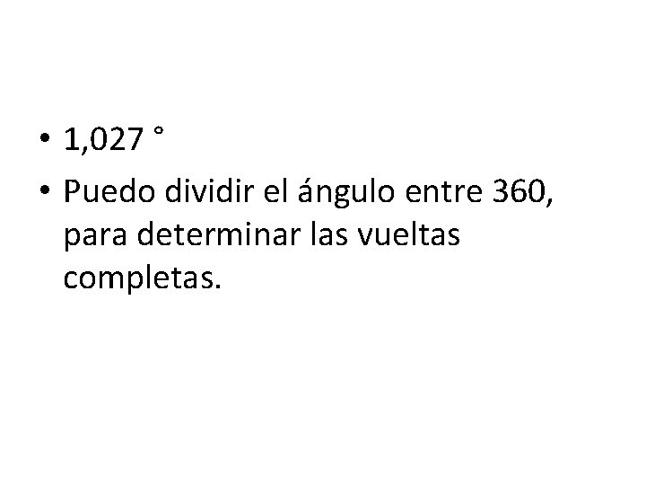  • 1, 027 ° • Puedo dividir el ángulo entre 360, para determinar